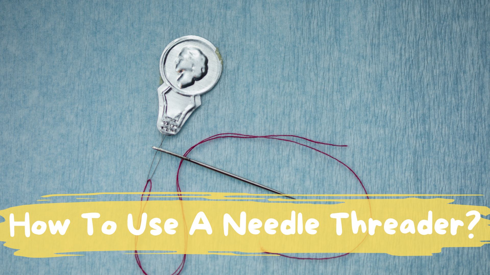 How To Use A Needle Threader