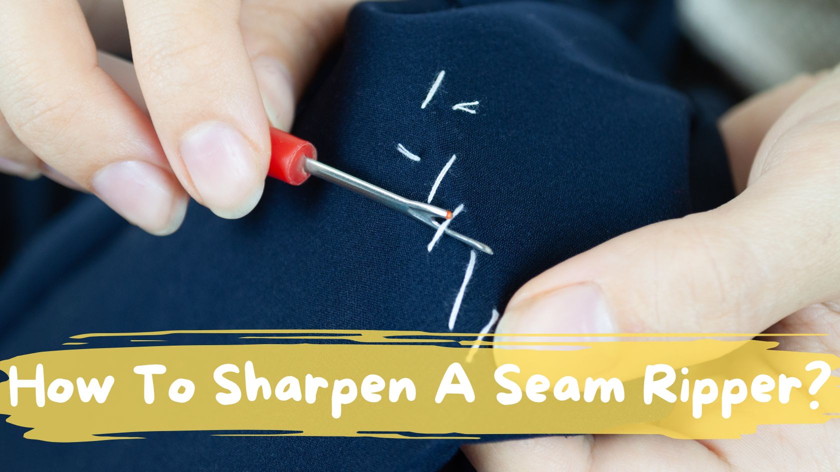 How To Sharpen A Seam Ripper